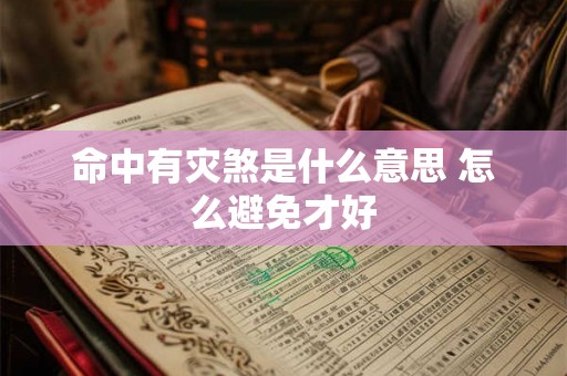命中有灾煞是什么意思 怎么避免才好
