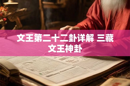 文王第二十二卦详解 三藏文王神卦 文王第二十二卦详解 三藏文王神卦