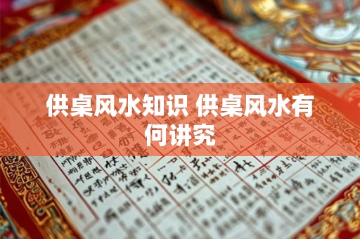 供桌风水知识 供桌风水有何讲究 供桌风水知识 供桌风水有何讲究