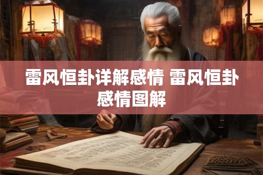 雷风恒卦详解感情 雷风恒卦感情图解 雷风恒卦详解感情 雷风恒卦感情图解