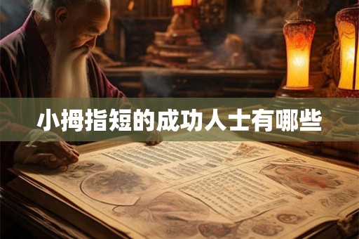小拇指短的成功人士有哪些 小拇指短的成功人士有哪些