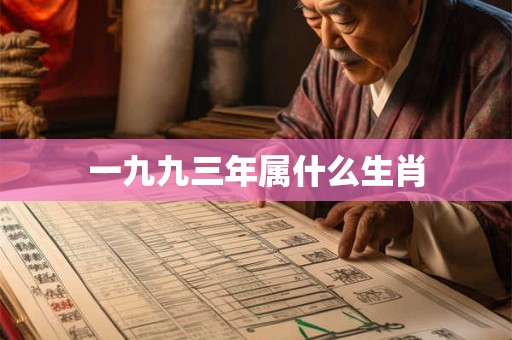 一九九三年属什么生肖 一九九三年属什么生肖