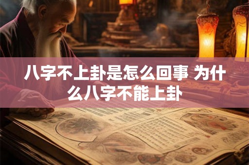 八字不上卦是怎么回事 为什么八字不能上卦 八字不上卦是怎么回事 为什么八字不能上卦