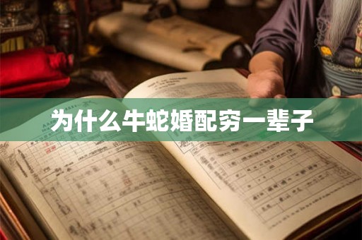 为什么牛蛇婚配穷一辈子 为什么牛蛇婚配穷一辈子