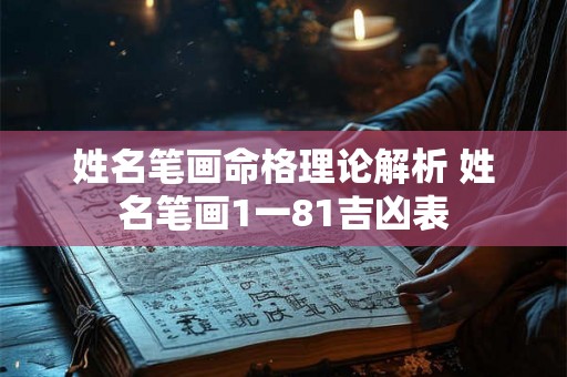 姓名笔画命格理论解析 姓名笔画1一81吉凶表 姓名笔画命格理论解析 姓名笔画1一81吉凶表