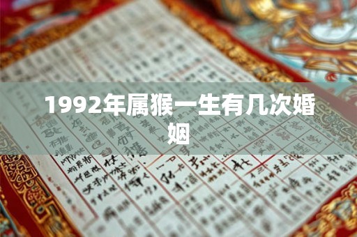 1992年属猴一生有几次婚姻 1992年属猴一生有几次婚姻