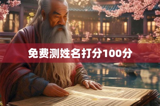 免费测姓名打分100分 免费测姓名打分100分