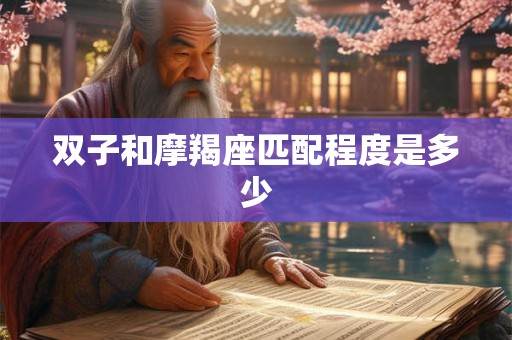 双子和摩羯座匹配程度是多少 双子和摩羯座匹配程度是多少