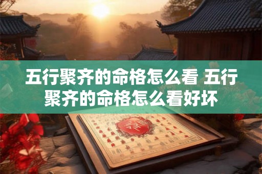 五行聚齐的命格怎么看 五行聚齐的命格怎么看好坏