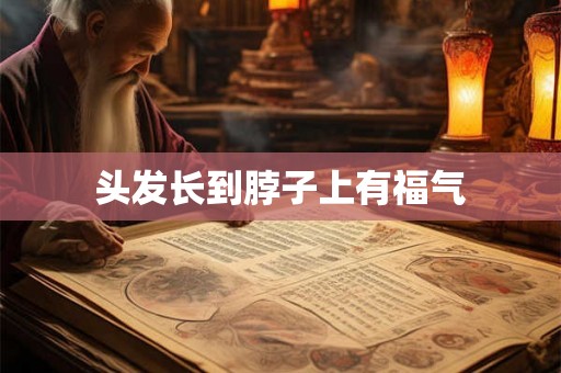 头发长到脖子上有福气 头发长到脖子上有福气