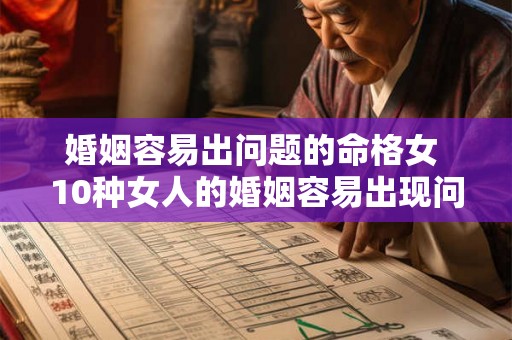 婚姻容易出问题的命格女 10种女人的婚姻容易出现问题 婚姻容易出问题的命格女 10种女人的婚姻容易出现问题