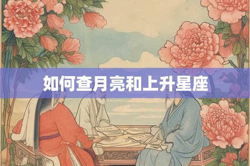 如何查月亮和上升星座 如何查月亮和上升星座