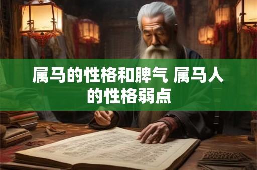 属马的性格和脾气 属马人的性格弱点 属马的性格和脾气 属马人的性格弱点