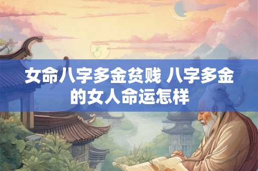 女命八字多金贫贱 八字多金的女人命运怎样
