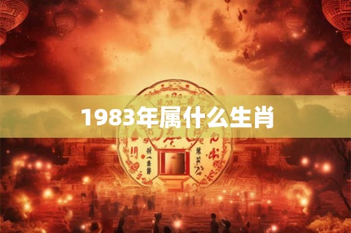1983年属什么生肖 1983年属什么生肖
