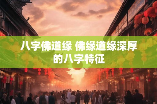 八字佛道缘 佛缘道缘深厚的八字特征 八字佛道缘 佛缘道缘深厚的八字特征