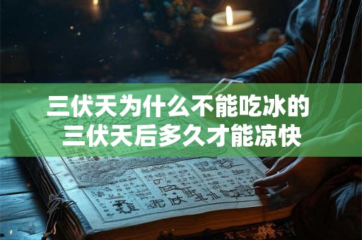 三伏天为什么不能吃冰的 三伏天后多久才能凉快 三伏天为什么不能吃冰的 三伏天后多久才能凉快