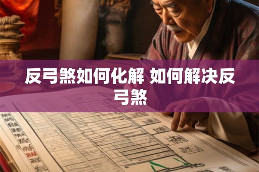 反弓煞如何化解 如何解决反弓煞 反弓煞如何化解 如何解决反弓煞