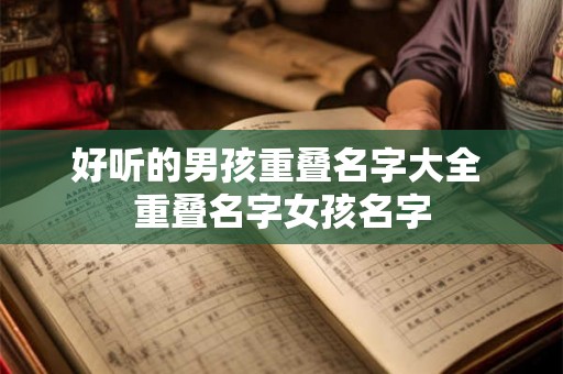 好听的男孩重叠名字大全 重叠名字女孩名字 好听的男孩重叠名字大全 重叠名字女孩名字