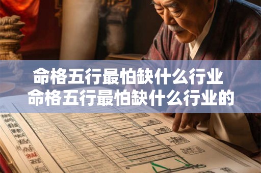 命格五行最怕缺什么行业 命格五行最怕缺什么行业的人 命格五行最怕缺什么行业 命格五行最怕缺什么行业的人