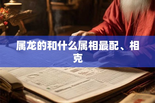 属龙的和什么属相最配、相克