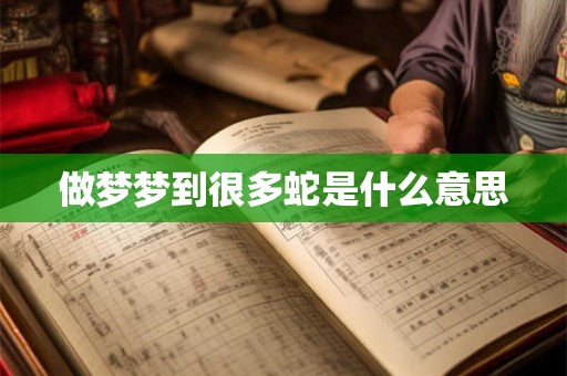 做梦梦到很多蛇是什么意思