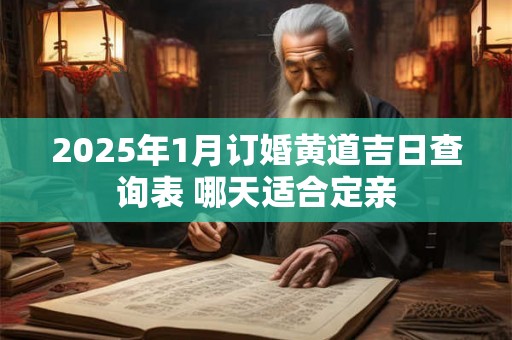 2025年1月订婚黄道吉日查询表 哪天适合定亲