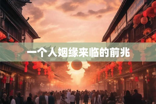 一个人姻缘来临的前兆