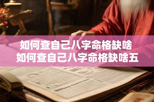 如何查自己八字命格缺啥 如何查自己八字命格缺啥五行 如何查自己八字命格缺啥 如何查自己八字命格缺啥五行
