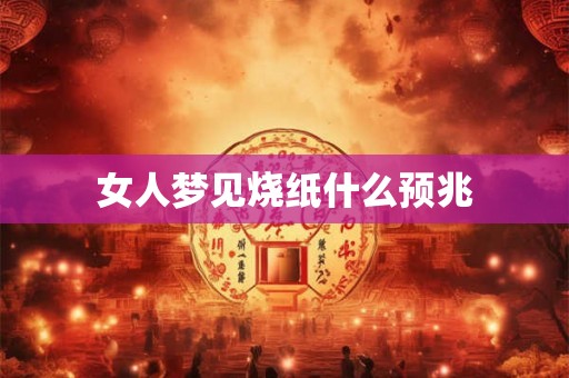 女人梦见烧纸什么预兆
