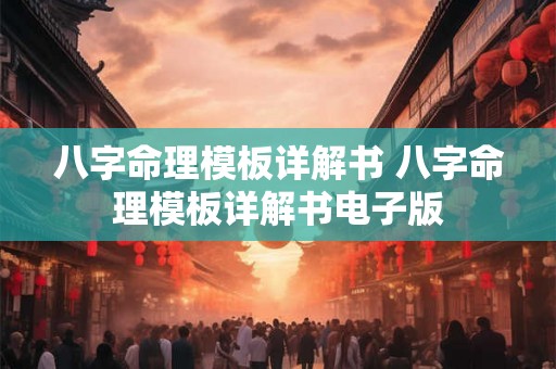八字命理模板详解书 八字命理模板详解书电子版 八字命理模板详解书 八字命理模板详解书电子版