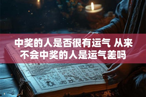 中奖的人是否很有运气 从来不会中奖的人是运气差吗 中奖的人是否很有运气 从来不会中奖的人是运气差吗