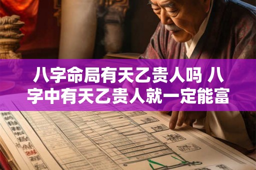 八字命局有天乙贵人吗 八字中有天乙贵人就一定能富贵吗