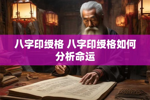 八字印绶格 八字印绶格如何分析命运