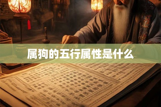 属狗的五行属性是什么 属狗的五行属性是什么
