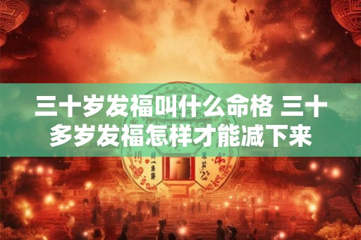 三十岁发福叫什么命格 三十多岁发福怎样才能减下来 三十岁发福叫什么命格 三十多岁发福怎样才能减下来
