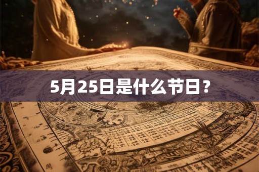 5月25日是什么节日? 5月25日是什么节日?