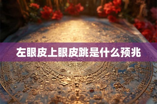 左眼皮上眼皮跳是什么预兆