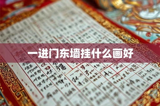 一进门东墙挂什么画好 一进门东墙挂什么画好