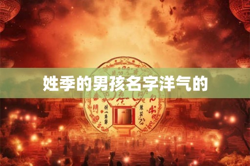 姓季的男孩名字洋气的 姓季的男孩名字洋气的