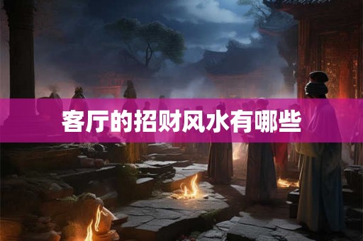 客厅的招财风水有哪些 客厅的招财风水有哪些