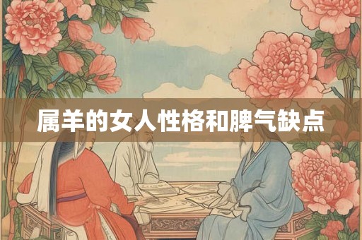 属羊的女人性格和脾气缺点 属羊的女人性格和脾气缺点