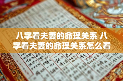 八字看夫妻的命理关系 八字看夫妻的命理关系怎么看 八字看夫妻的命理关系 八字看夫妻的命理关系怎么看