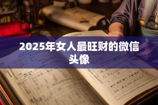 2025年女人最旺财的微信头像