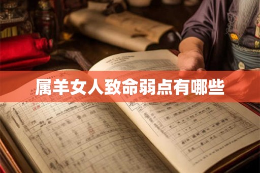 属羊女人致命弱点有哪些 属羊女人致命弱点有哪些