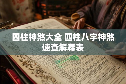 四柱神煞大全 四柱八字神煞速查解释表 四柱神煞大全 四柱八字神煞速查解释表