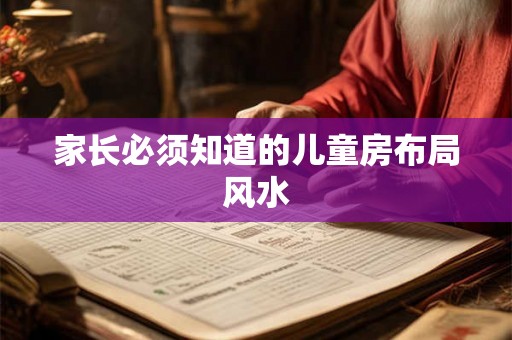 家长必须知道的儿童房布局风水 家长必须知道的儿童房布局风水