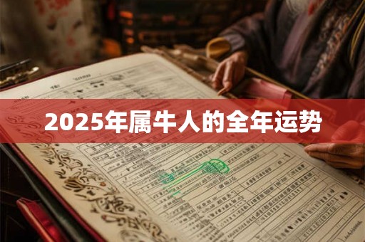 2025年属牛人的全年运势 2025年属牛人的全年运势