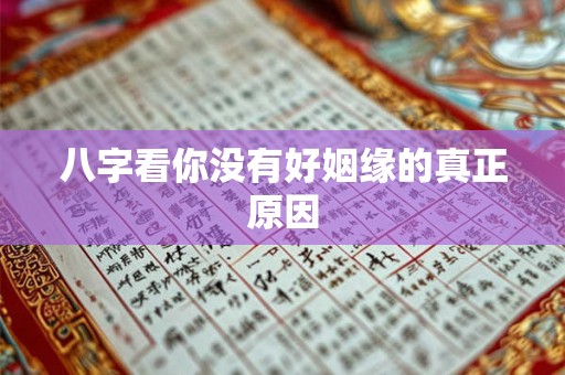 八字看你没有好姻缘的真正原因 八字看你没有好姻缘的真正原因