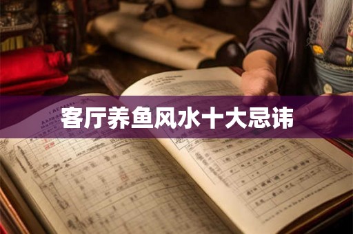 客厅养鱼风水十大忌讳